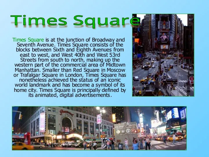 Times Square is at the junction of Broadway and Seventh Avenue.