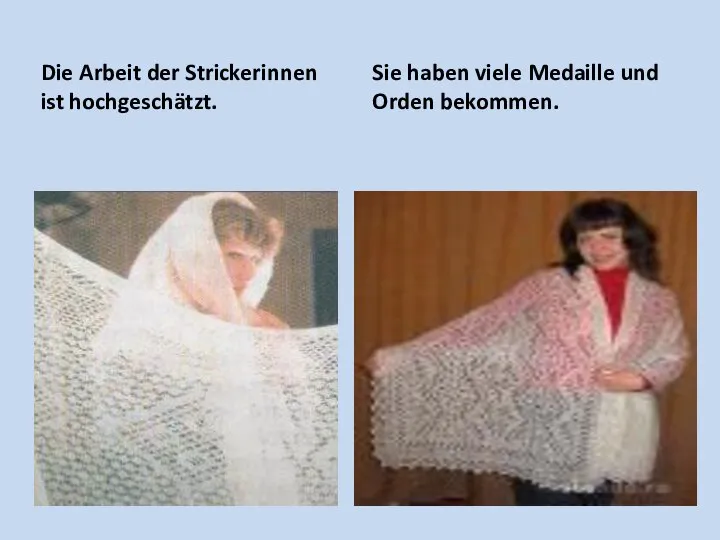 Die Arbeit der Strickerinnen ist hochgeschätzt. Sie haben viele Medaille und Orden bekommen.