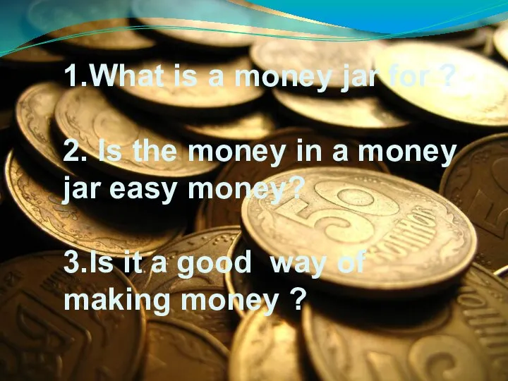 1. 1.What is a money jar for ? 2. Is the