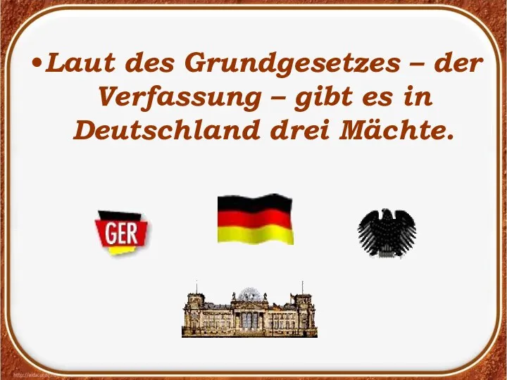 Laut des Grundgesetzes – der Verfassung – gibt es in Deutschland drei Mächte.