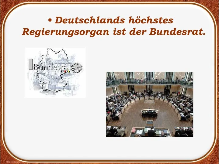 Deutschlands höchstes Regierungsorgan ist der Bundesrat.