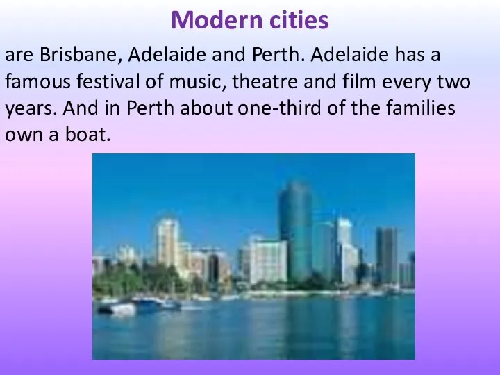 Modern cities are Brisbane, Adelaide and Perth. Adelaide has a famous