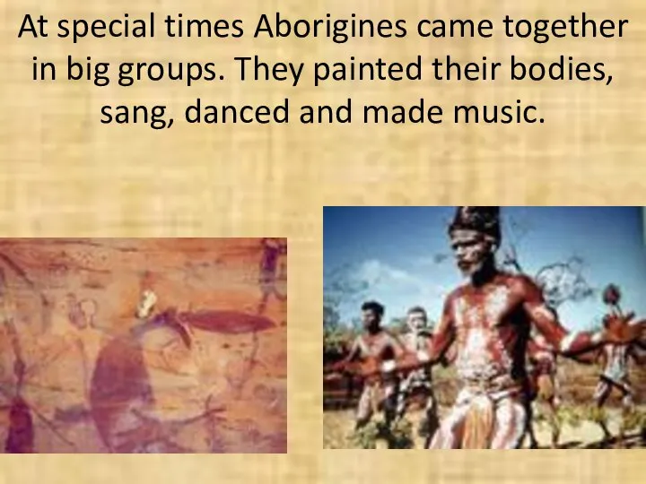 At special times Aborigines came together in big groups. They painted