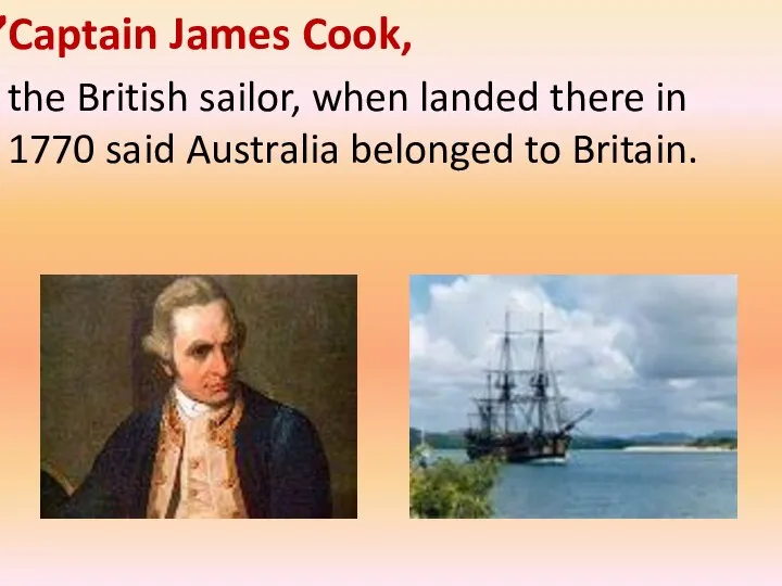 Captain James Cook, the British sailor, when landed there in 1770 said Australia belonged to Britain.