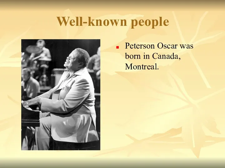 Well-known people Peterson Oscar was born in Canada, Montreal.