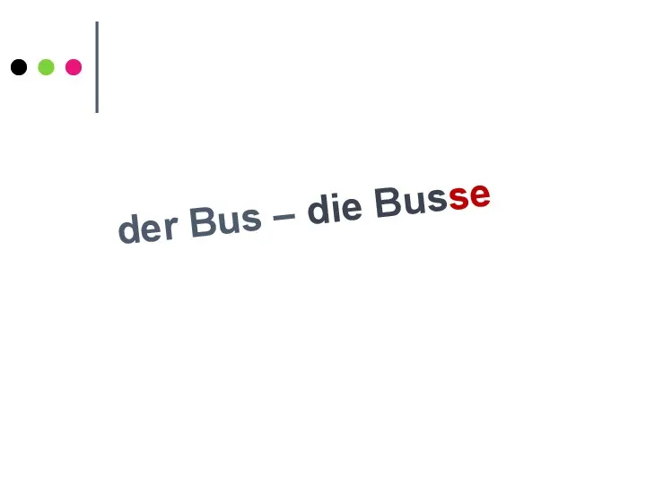 der Bus – die Busse