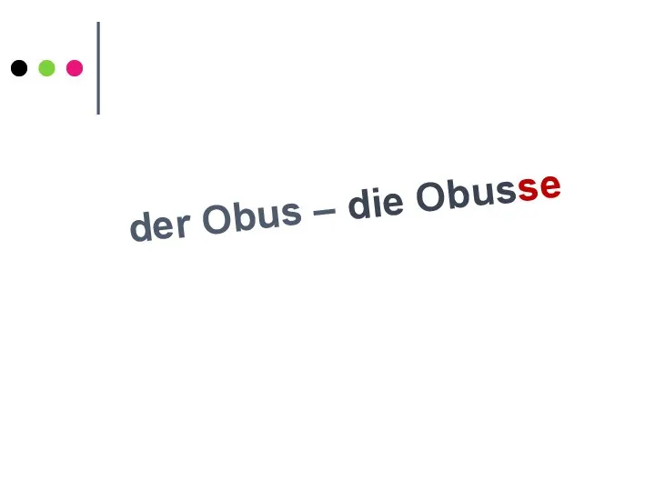 der Obus – die Obusse