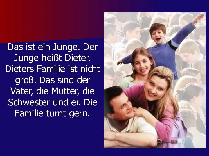 Das ist ein Junge. Der Junge heißt Dieter. Dieters Familie ist