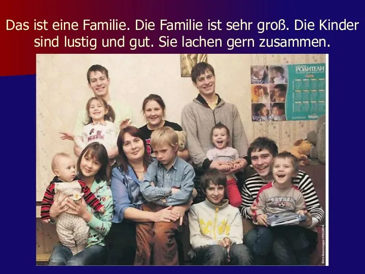 Das ist eine Familie. Die Familie ist sehr groß. Die Kinder