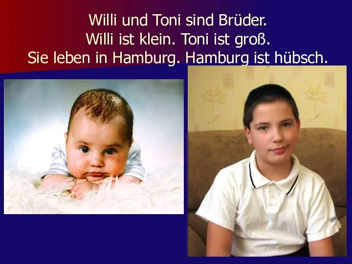 Willi und Toni sind Brüder. Willi ist klein. Toni ist groß.