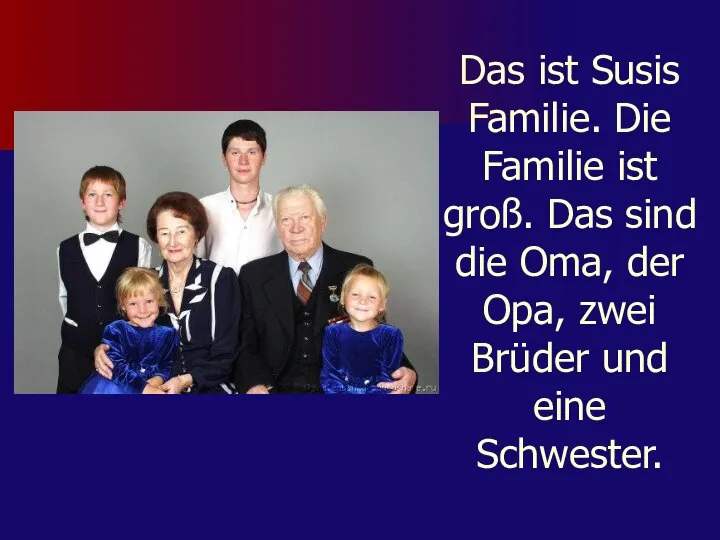 Das ist Susis Familie. Die Familie ist groß. Das sind die