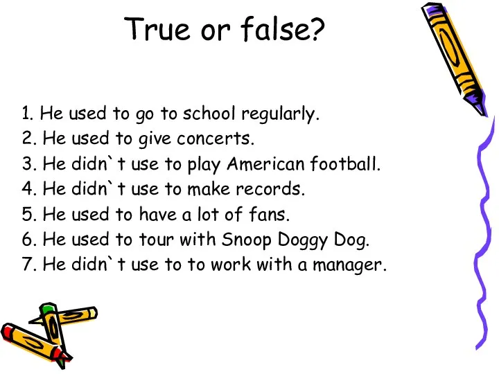 True or false? 1. He used to go to school regularly.