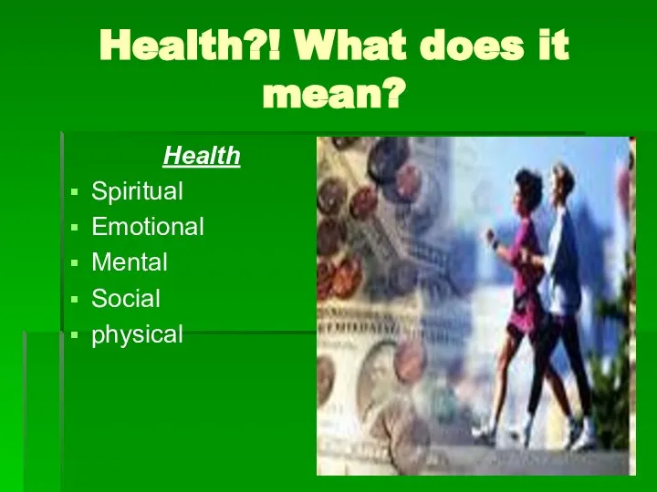 Health?! What does it mean? Health Spiritual Emotional Mental Social physical