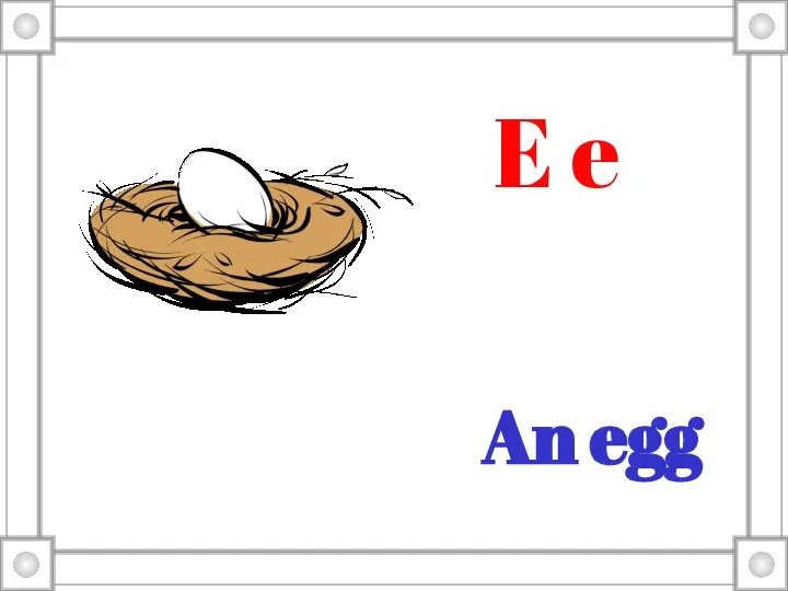 E e An egg