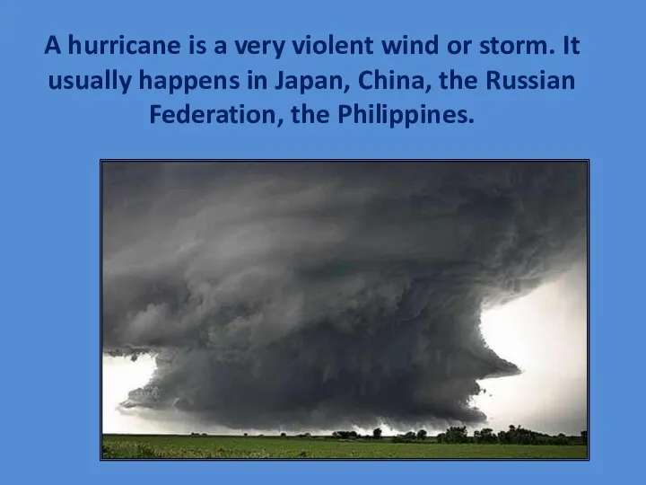 A hurricane is a very violent wind or storm. It usually