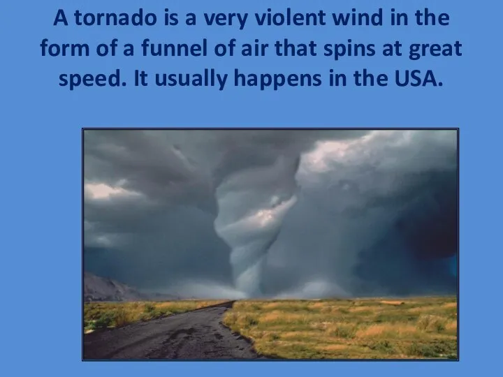 A tornado is a very violent wind in the form of