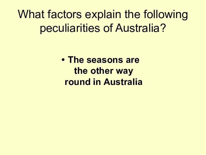 What factors explain the following peculiarities of Australia? The seasons are