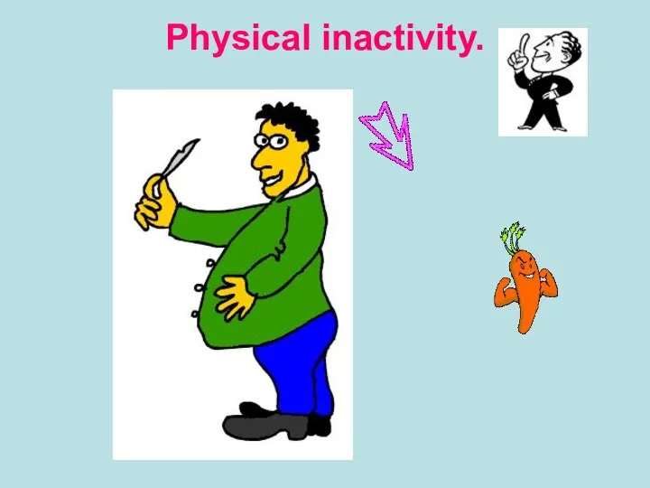 Physical inactivity.