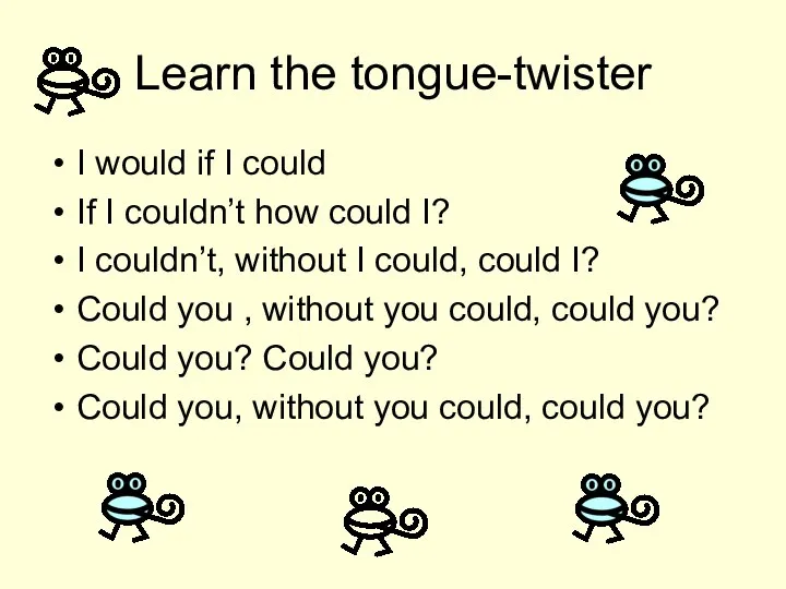 Learn the tongue-twister I would if I could If I couldn’t