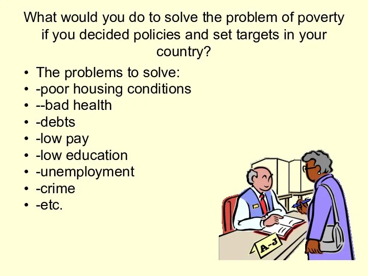 What would you do to solve the problem of poverty if