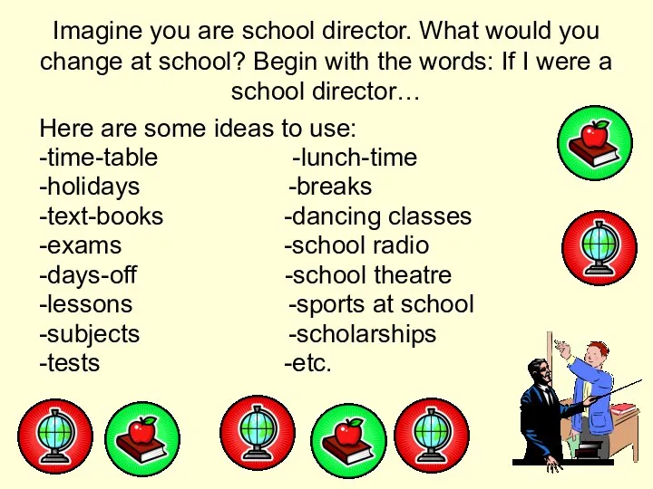 Imagine you are school director. What would you change at school?