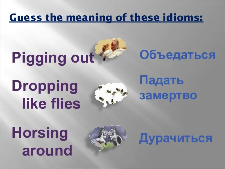 Guess the meaning of these idioms: Объедаться Падать замертво Дурачиться Pigging