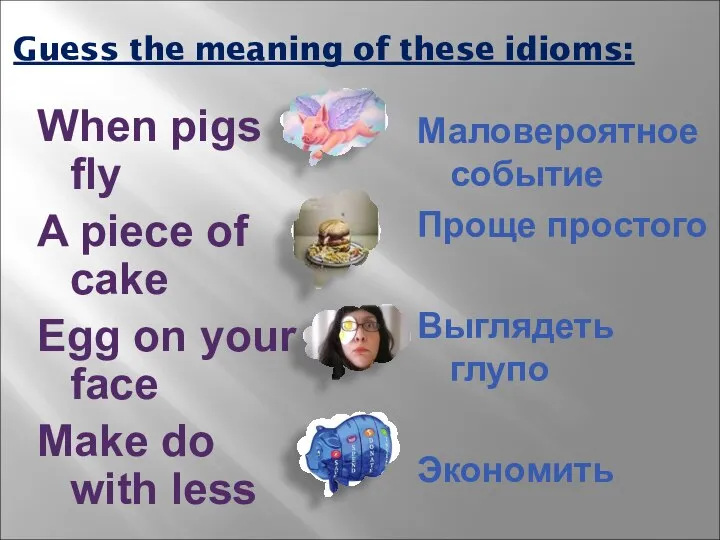 Guess the meaning of these idioms: When pigs fly A piece