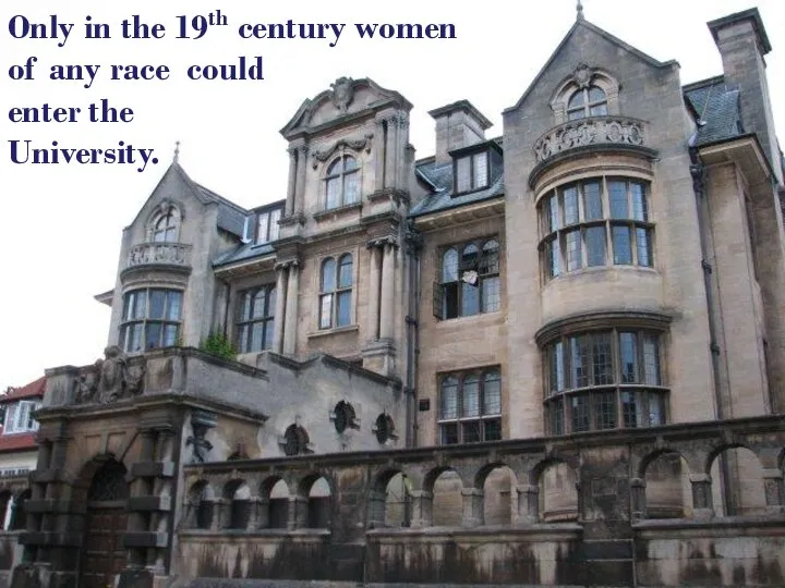 Only in the 19th century women of any race could enter the University.