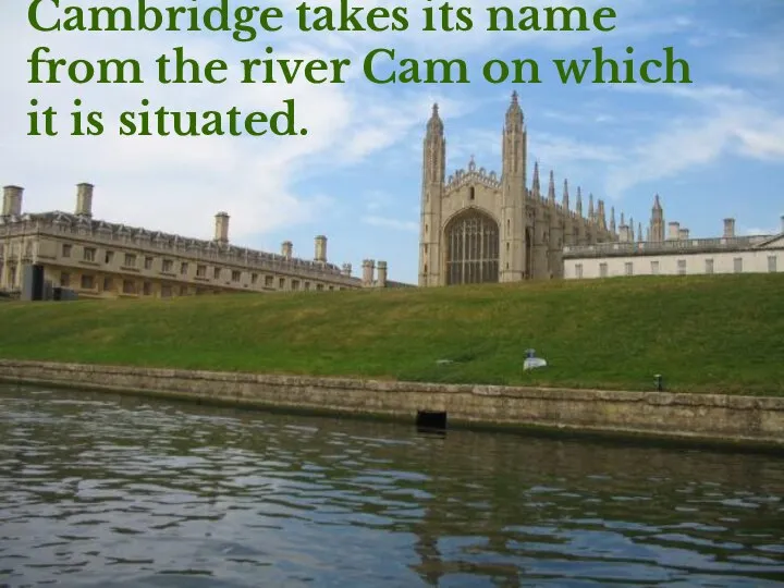 Cambridge takes its name from the river Cam on which it is situated.