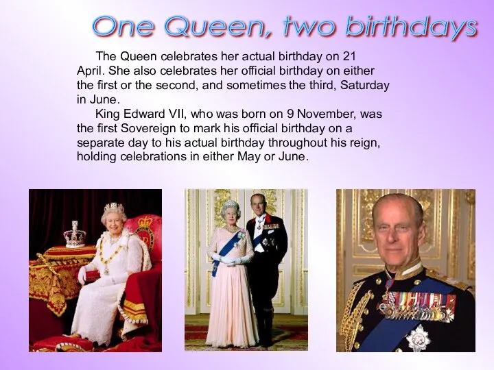 The Queen celebrates her actual birthday on 21 April. She also