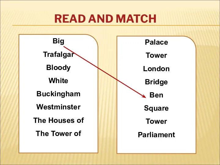 READ AND MATCH Big Trafalgar Bloody White Buckingham Westminster The Houses