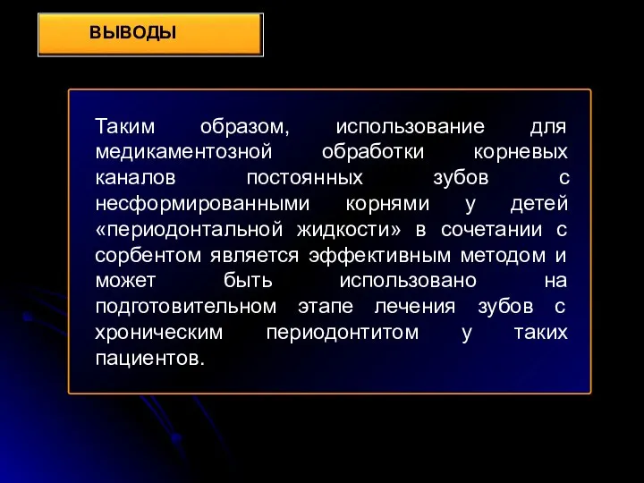 ВЫВОДЫ Таким образом, использование для медикаментозной обработки корневых каналов постоянных зубов