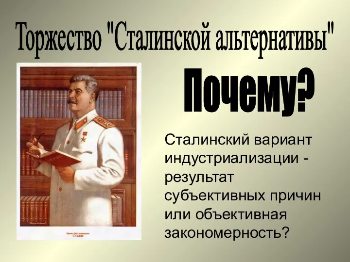 Торжество "Сталинской альтернативы" Почему? Сталинский вариант индустриализации - результат субъективных причин или объективная закономерность?