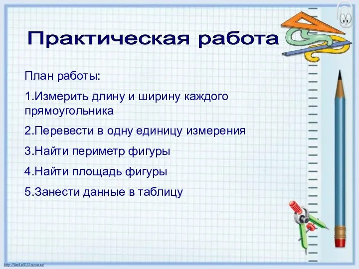 Практическая работа План работы: 1.Измерить длину и ширину каждого прямоугольника 2.Перевести