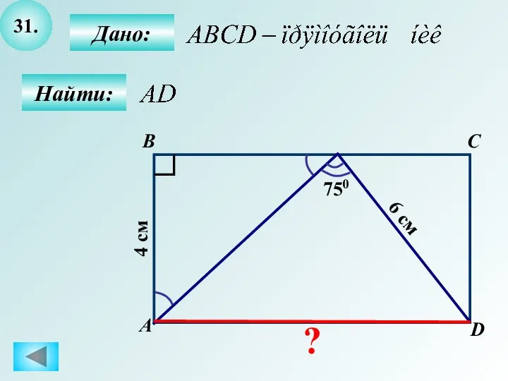 31. B А C D 750 6 см 4 см Дано: Найти: ?