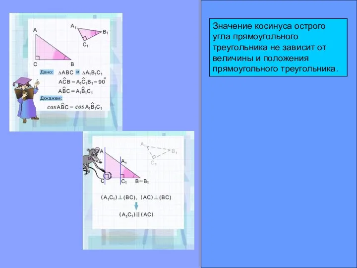Значение косинуса острого угла прямоугольного треугольника не зависит от величины и положения прямоугольного треугольника.