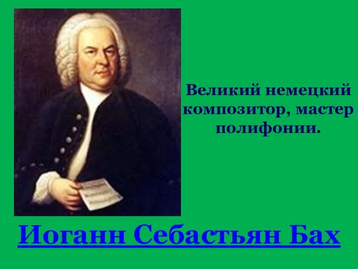 Иоганн Себастьян Бах Великий немецкий композитор, мастер полифонии.