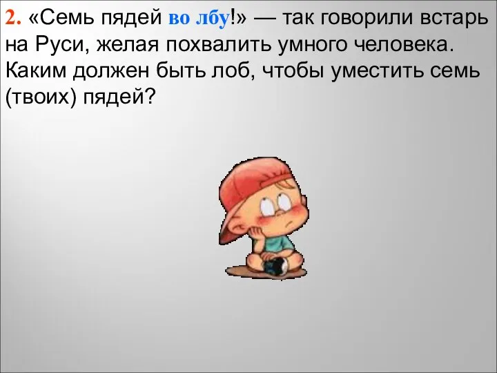 2. «Семь пядей во лбу!» — так говорили вcтарь на Руси,