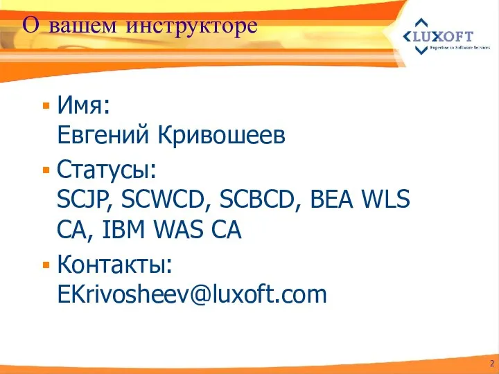 О вашем инструкторе Имя: Евгений Кривошеев Статусы: SCJP, SCWCD, SCBCD, BEA