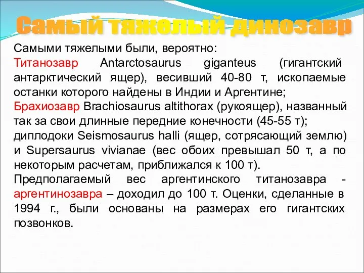 Самыми тяжелыми были, вероятно: Титанозавр Antarctosaurus giganteus (гигантский антарктический ящер), весивший