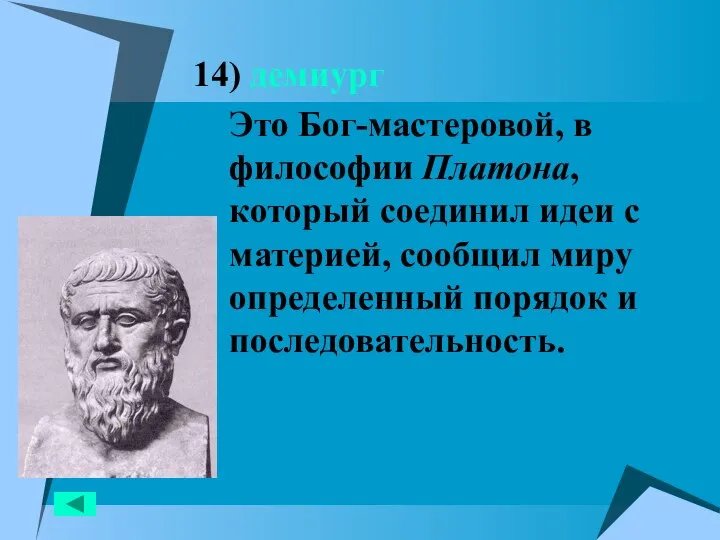14) демиург Это Бог-мастеровой, в философии Платона, который соединил идеи с