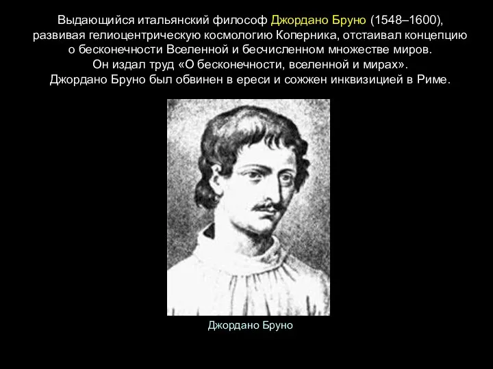 Выдающийся итальянский философ Джордано Бруно (1548–1600), развивая гелиоцентрическую космологию Коперника, отстаивал