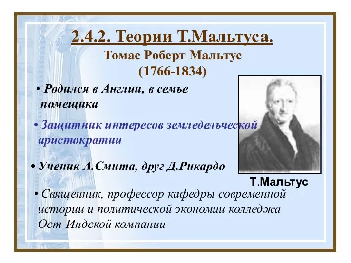 Томас Роберт Мальтус (1766-1834) Т.Мальтус Ученик А.Смита, друг Д.Рикардо Защитник интересов