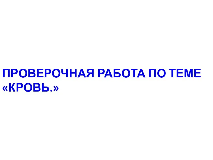 ПРОВЕРОЧНАЯ РАБОТА ПО ТЕМЕ «КРОВЬ.»