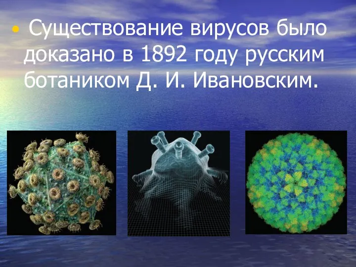 Существование вирусов было доказано в 1892 году русским ботаником Д. И. Ивановским.