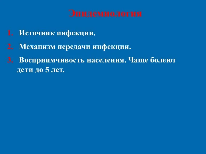 Эпидемиология Источник инфекции. Механизм передачи инфекции. Восприимчивость населения. Чаще болеют дети до 5 лет.