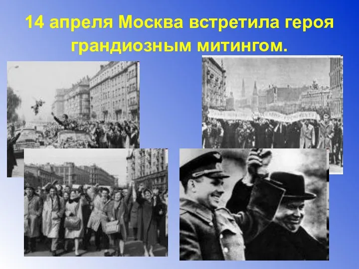 14 апреля Москва встретила героя грандиозным митингом.