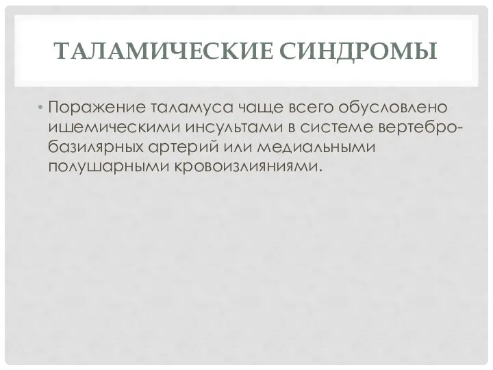 ТАЛАМИЧЕСКИЕ СИНДРОМЫ Поражение таламуса чаще всего обусловлено ишемическими инсультами в системе