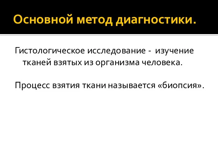 Основной метод диагностики. Гистологическое исследование - изучение тканей взятых из организма