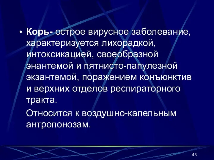 Корь- острое вирусное заболевание, характеризуется лихорадкой, интоксикацией, своеобразной энантемой и пятнисто-папулезной